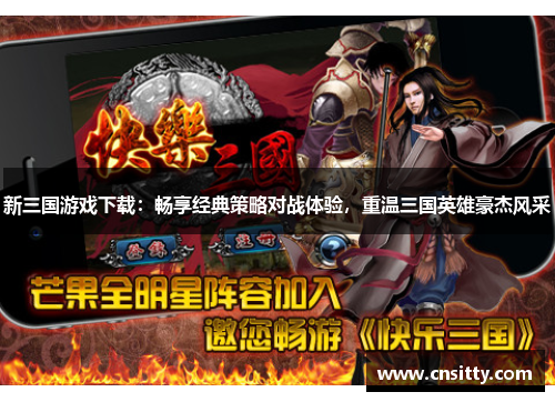 新三国游戏下载：畅享经典策略对战体验，重温三国英雄豪杰风采